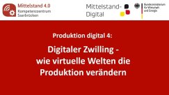 Produktion digital 4: Digitaler Zwilling - wie virtuelle Welten die Produktion verändern